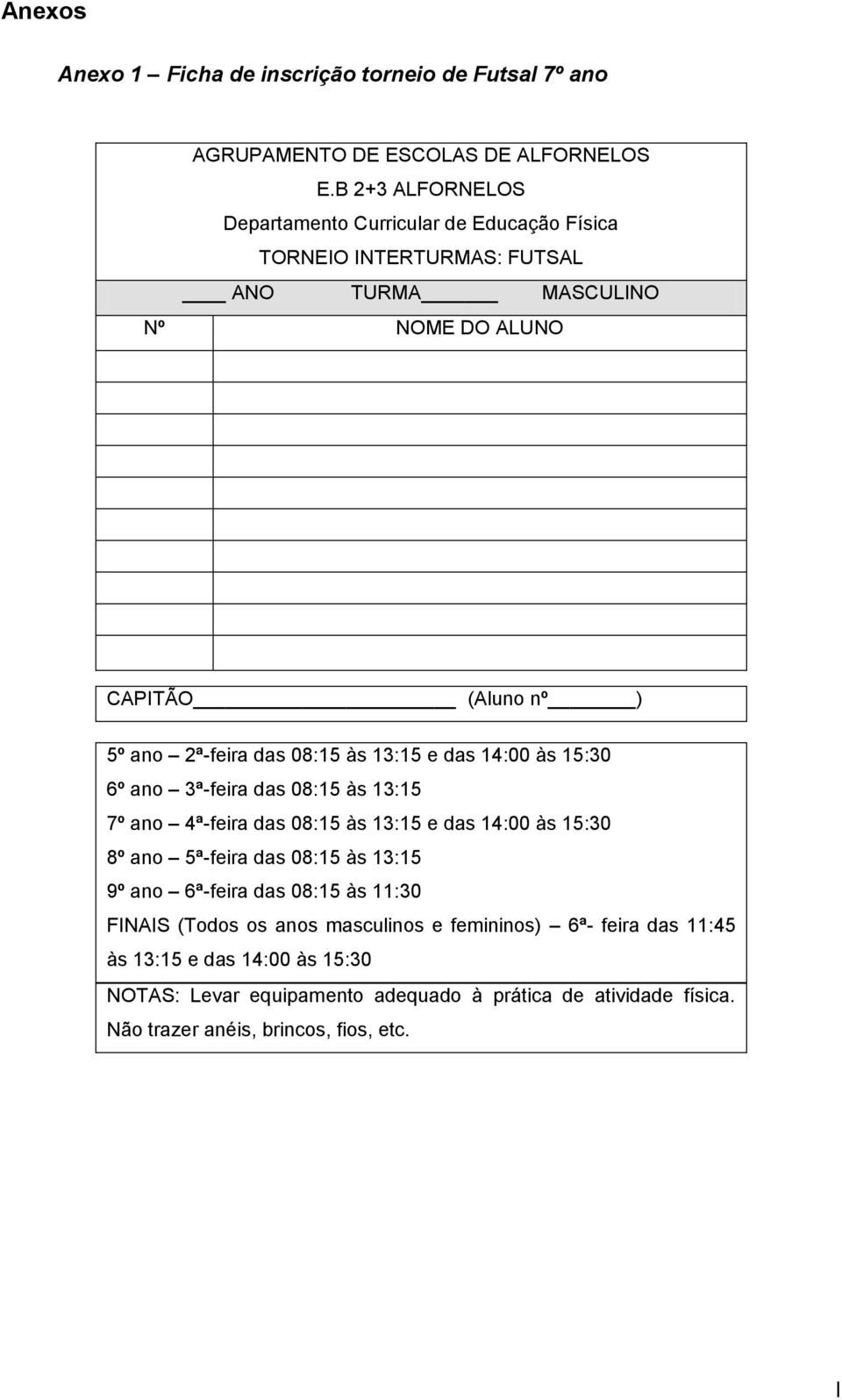 08:15 às 13:15 e das 14:00 às 15:30 6º ano 3ª-feira das 08:15 às 13:15 7º ano 4ª-feira das 08:15 às 13:15 e das 14:00 às 15:30 8º ano 5ª-feira das 08:15 às 13:15 9º