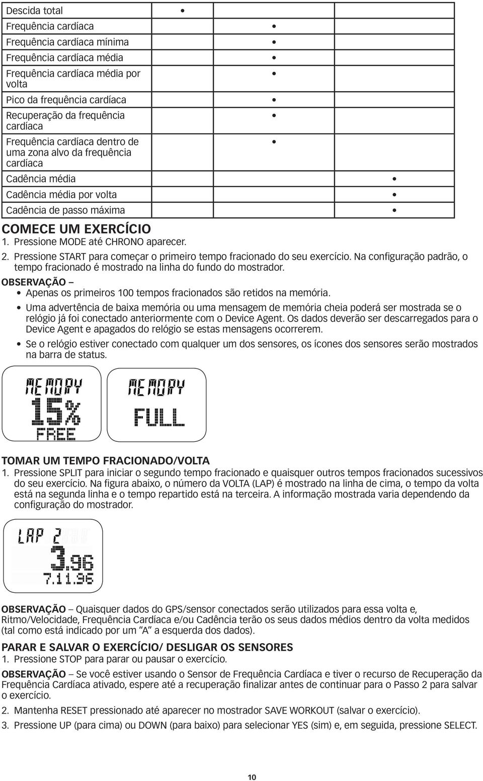 Pressione START para começar o primeiro tempo fracionado do seu exercício. Na configuração padrão, o tempo fracionado é mostrado na linha do fundo do mostrador.