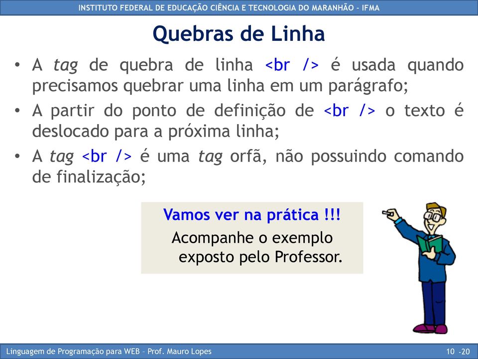 deslocado para a próxima linha; A tag <br /> é uma tag orfã, não possuindo comando