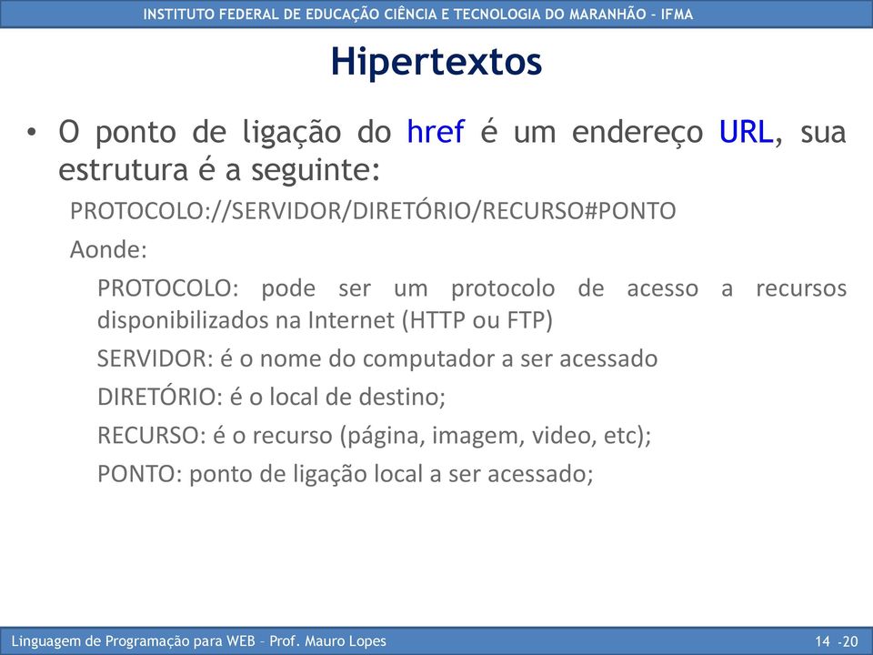 recursos disponibilizados na Internet (HTTP ou FTP) SERVIDOR: é o nome do computador a ser acessado