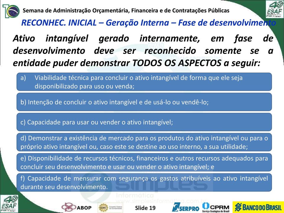 seguir: a) Viabilidade técnica para concluir o ativo intangível de forma que ele seja disponibilizado para uso ou venda; b) Intenção de concluir o ativo intangível e de usá-lo ou vendê-lo; c)