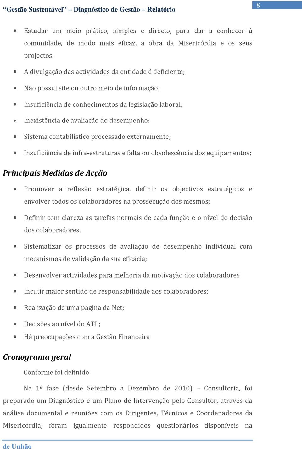 contabilístico processado externamente; Insuficiência de infra-estruturas e falta ou obsolescência dos equipamentos; Principais Medidas de Acção Promover a reflexão estratégica, definir os objectivos