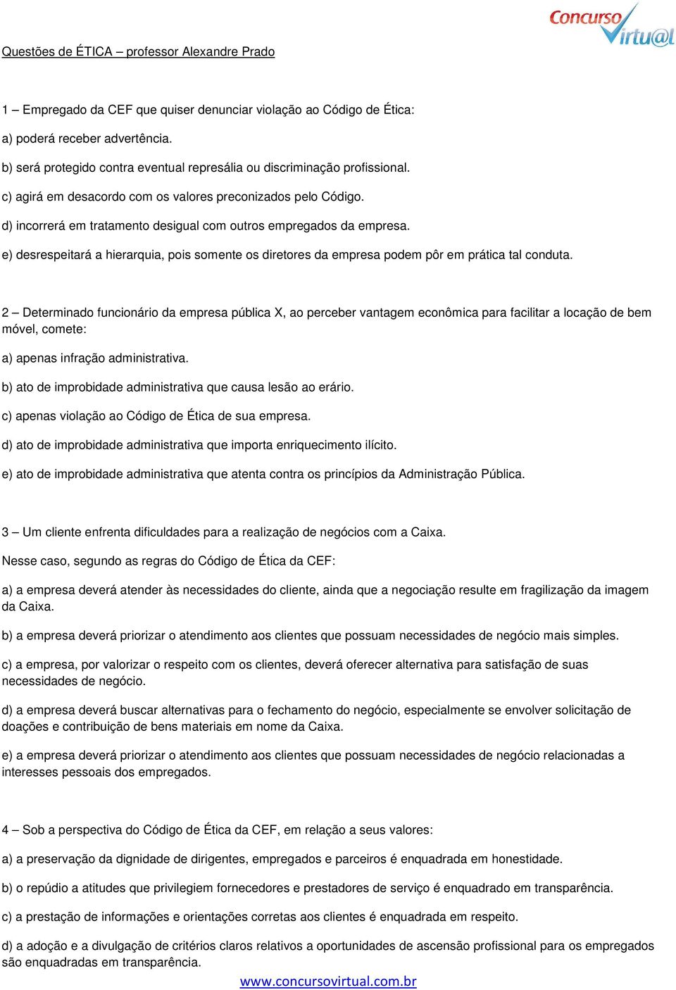 d) incorrerá em tratamento desigual com outros empregados da empresa. e) desrespeitará a hierarquia, pois somente os diretores da empresa podem pôr em prática tal conduta.