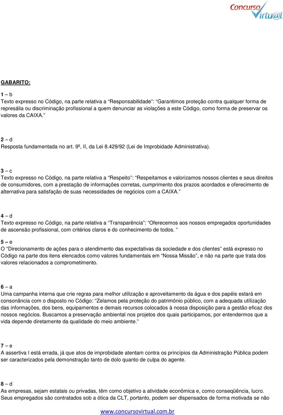 3 c Texto expresso no Código, na parte relativa a Respeito : Respeitamos e valorizamos nossos clientes e seus direitos de consumidores, com a prestação de informações corretas, cumprimento dos prazos