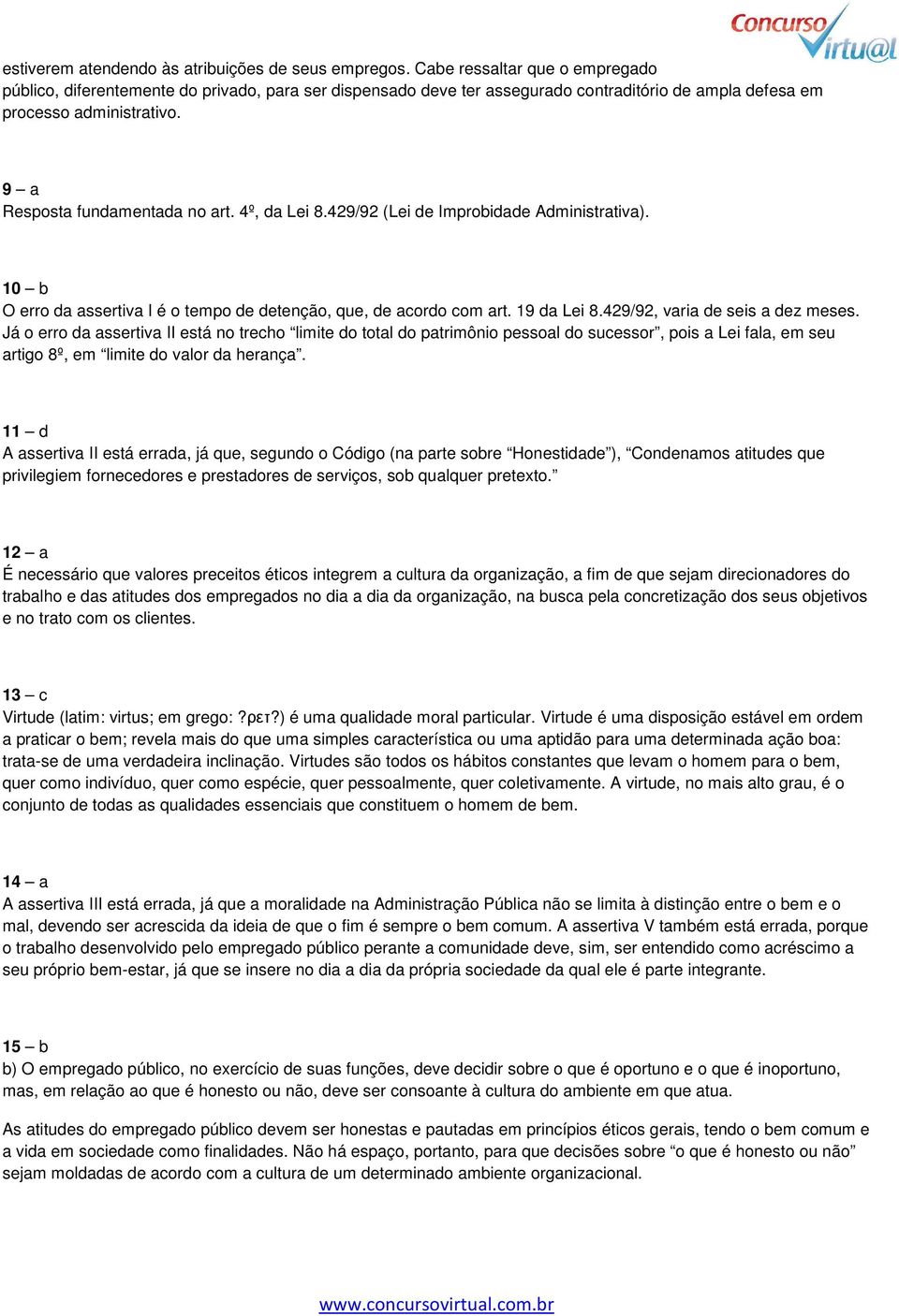 4º, da Lei 8.429/92 (Lei de Improbidade Administrativa). 10 b O erro da assertiva I é o tempo de detenção, que, de acordo com art. 19 da Lei 8.429/92, varia de seis a dez meses.