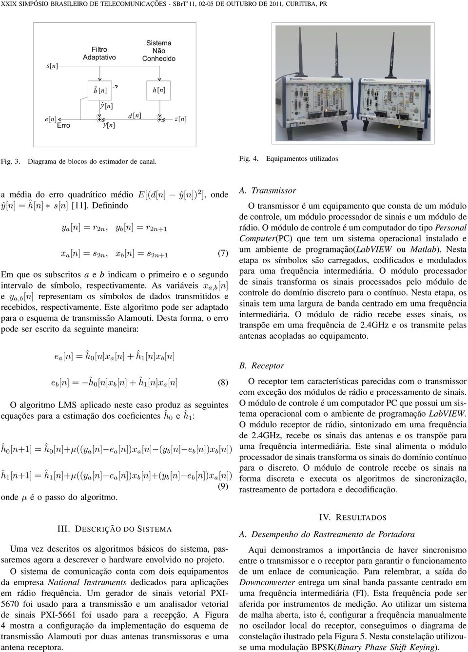 As variáveis x a,b [n] e y a,b [n] representam os símbolos de dados transmitidos e recebidos, respectivamente. Este algoritmo pode ser adaptado para o esquema de transmissão Alamouti.