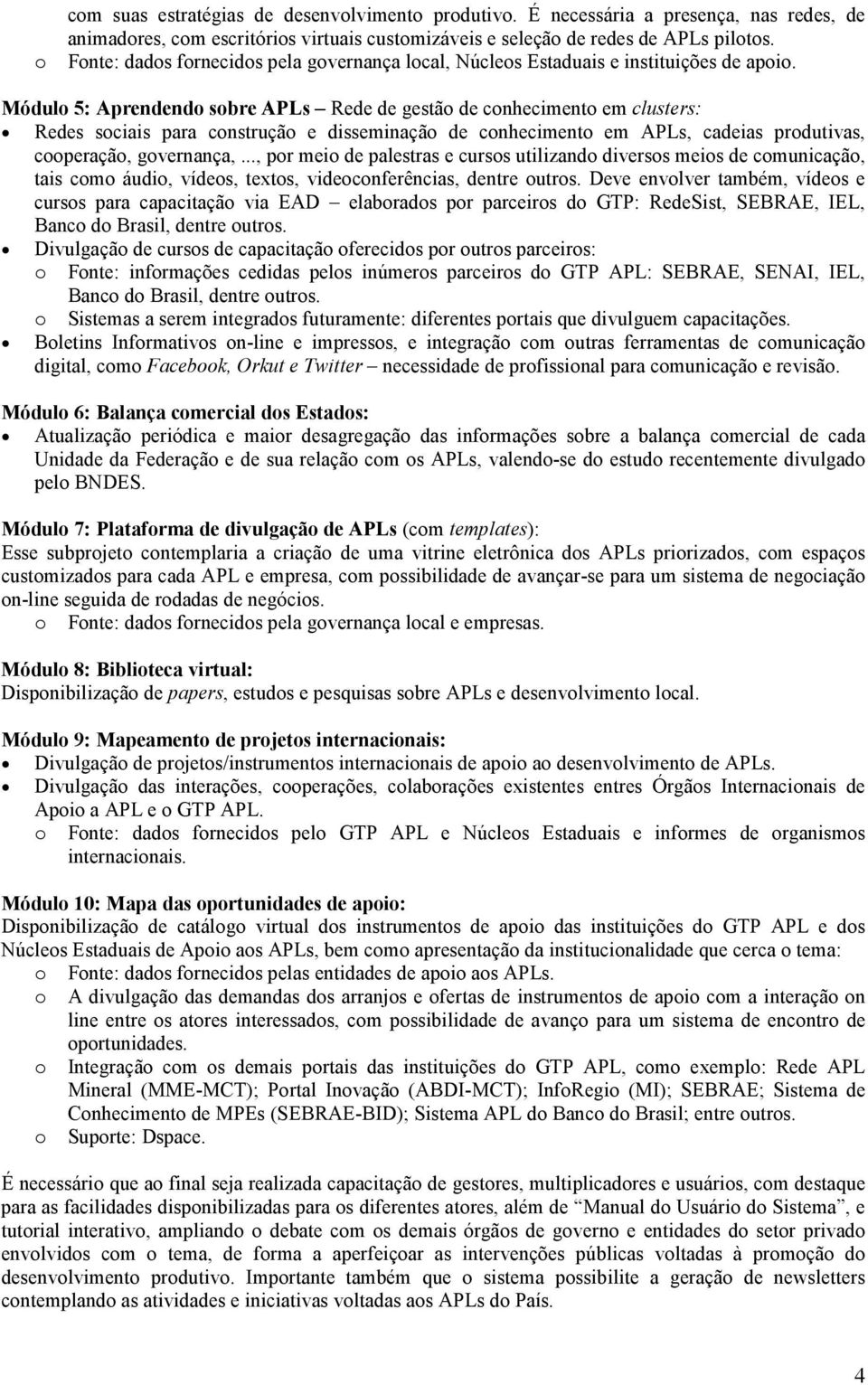 Módulo 5: Aprendendo sobre APLs Rede de gestão de conhecimento em clusters: Redes sociais para construção e disseminação de conhecimento em APLs, cadeias produtivas, cooperação, governança,.