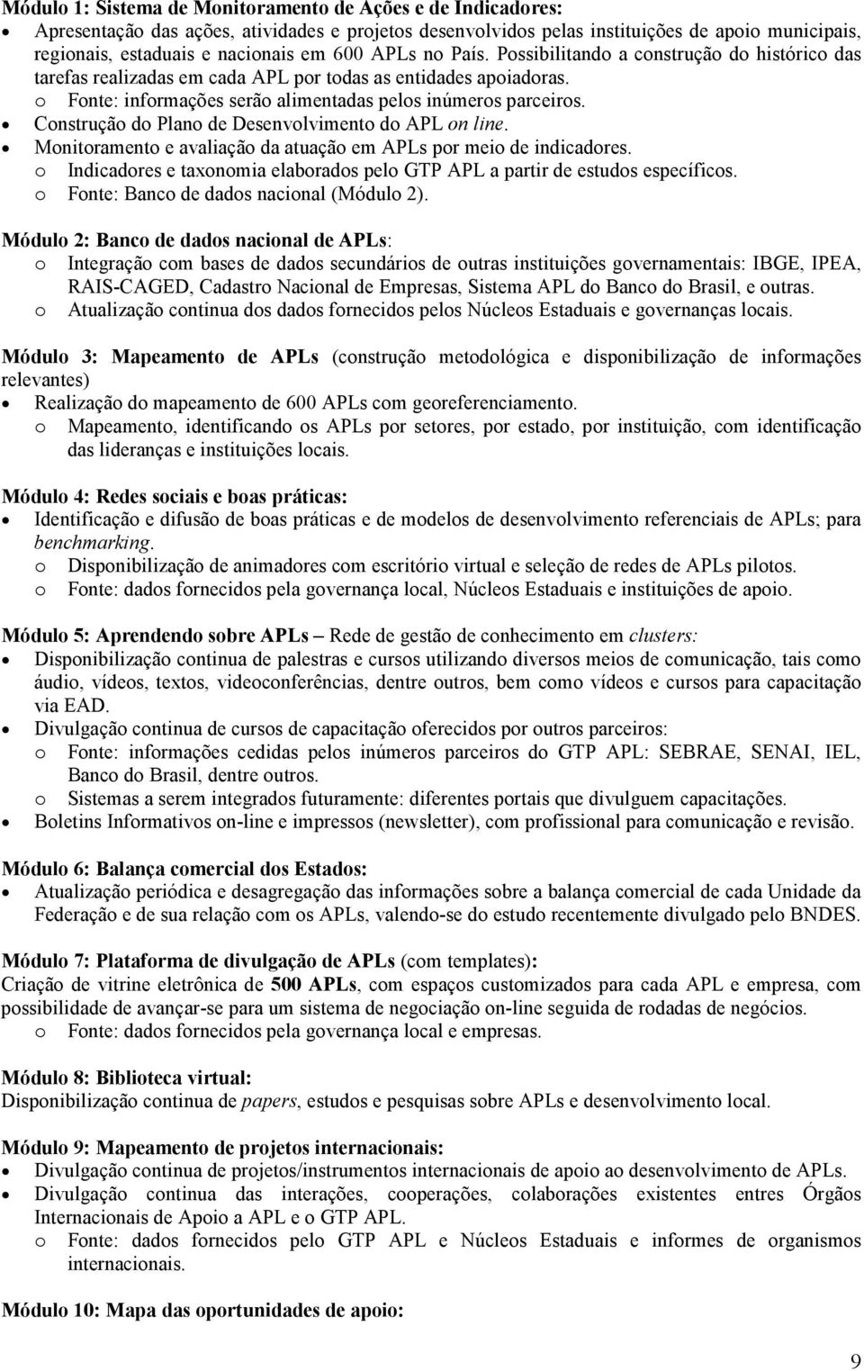 Construção do Plano de Desenvolvimento do APL on line. Monitoramento e avaliação da atuação em APLs por meio de indicadores.