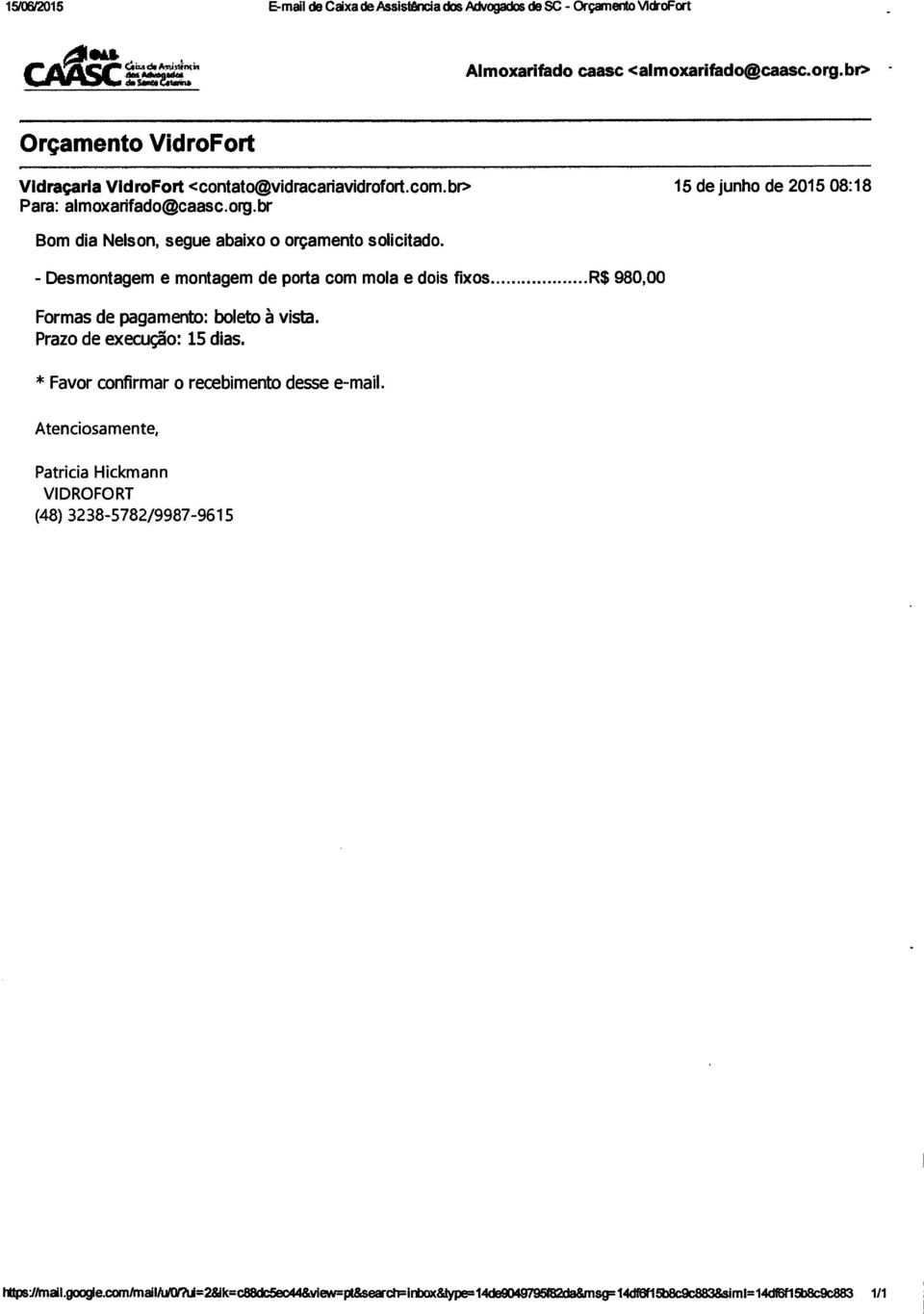 br 15 de junho de 2015 08:18 Bom dia Nelson, segue abaixo o orçamento solicitado. - Desmontagem e montagem de porta com mola e dois fixos R$ 980,00 Formas de pagamento: boleto à vista.