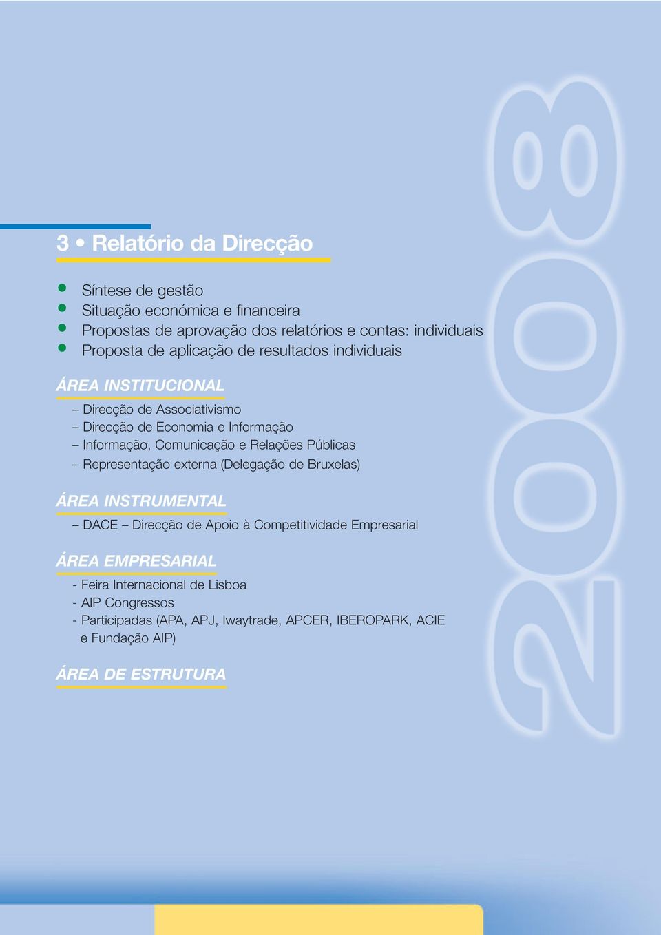 Relações Públicas Representação externa (Delegação de Bruxelas) ÁREA INSTRUMENTAL DACE Direcção de Apoio à Competitividade Empresarial ÁREA