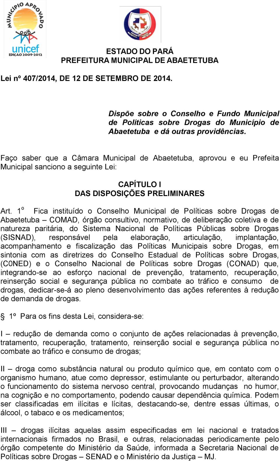 1 o Fica instituído o Conselho Municipal de Políticas sobre Drogas de Abaetetuba COMAD, órgão consultivo, normativo, de deliberação coletiva e de natureza paritária, do Sistema Nacional de Políticas