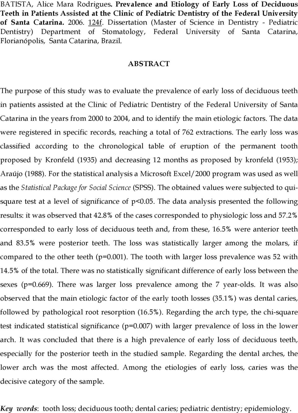 ABSTRACT The purpose of this study was to evaluate the prevalence of early loss of deciduous teeth in patients assisted at the Clinic of Pediatric Dentistry of the Federal University of Santa