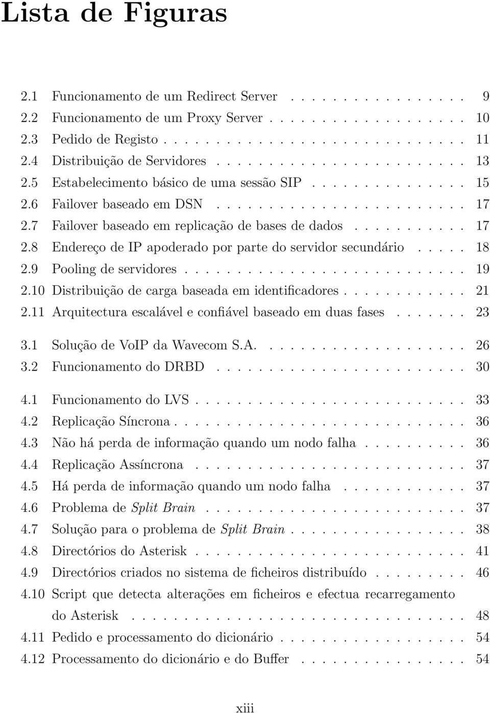 7 Failover baseado em replicação de bases de dados........... 17 2.8 Endereço de IP apoderado por parte do servidor secundário..... 18 2.9 Pooling de servidores........................... 19 2.