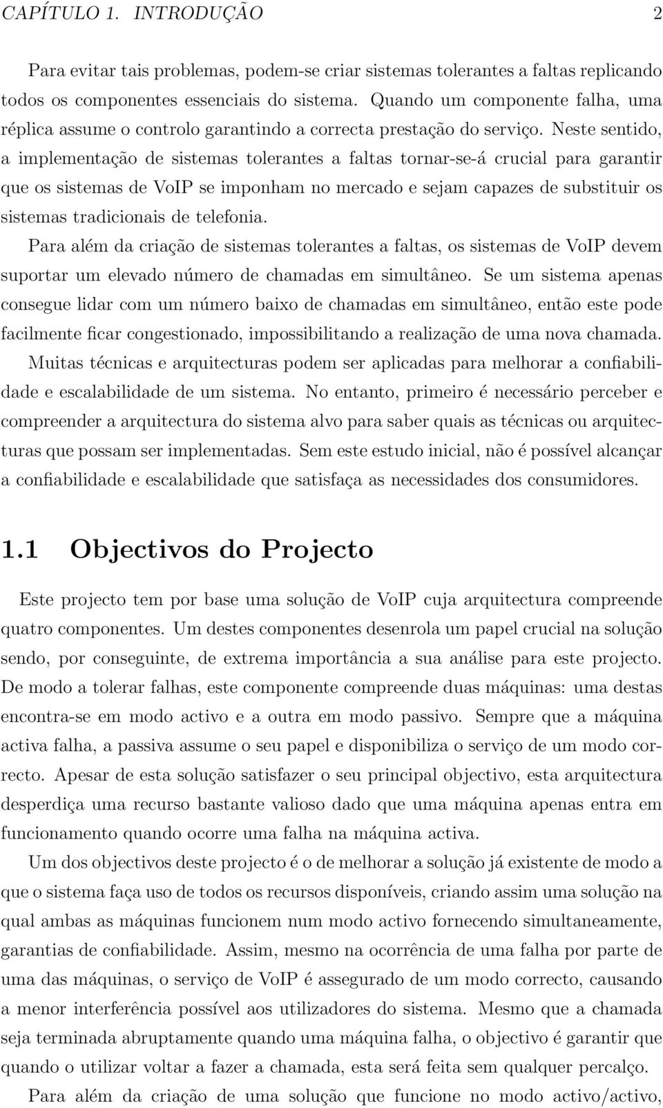 Neste sentido, a implementação de sistemas tolerantes a faltas tornar-se-á crucial para garantir que os sistemas de VoIP se imponham no mercado e sejam capazes de substituir os sistemas tradicionais