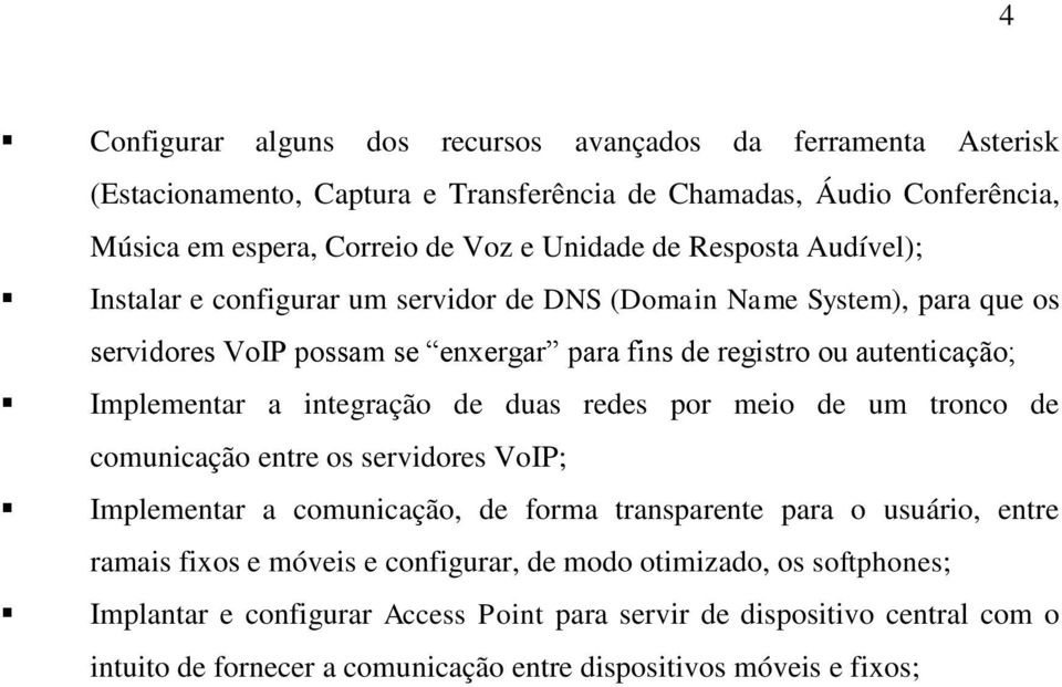 integração de duas redes por meio de um tronco de comunicação entre os servidores VoIP; Implementar a comunicação, de forma transparente para o usuário, entre ramais fixos e móveis e