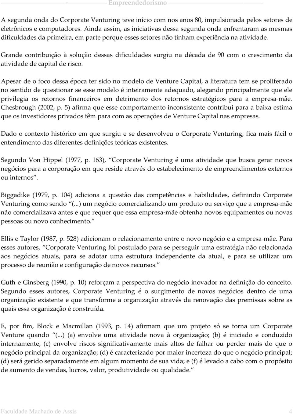 Grande contribuição à solução dessas dificuldades surgiu na década de 90 com o crescimento da atividade de capital de risco.