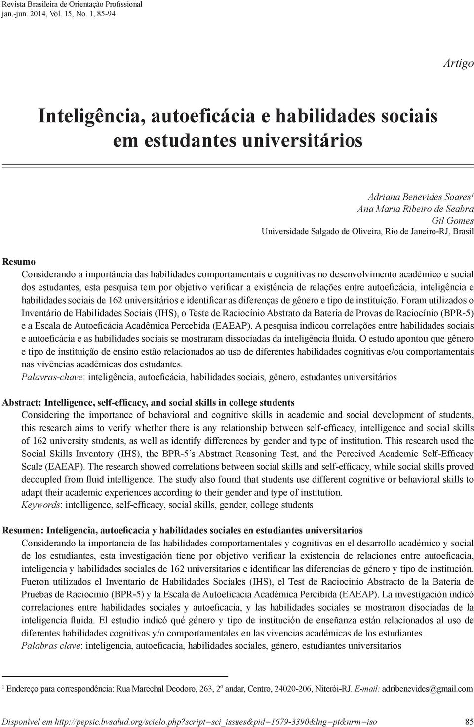 Janeiro-RJ, Brasil Resumo Considerando a importância das habilidades comportamentais e cognitivas no desenvolvimento acadêmico e social dos estudantes, esta pesquisa tem por objetivo verificar a