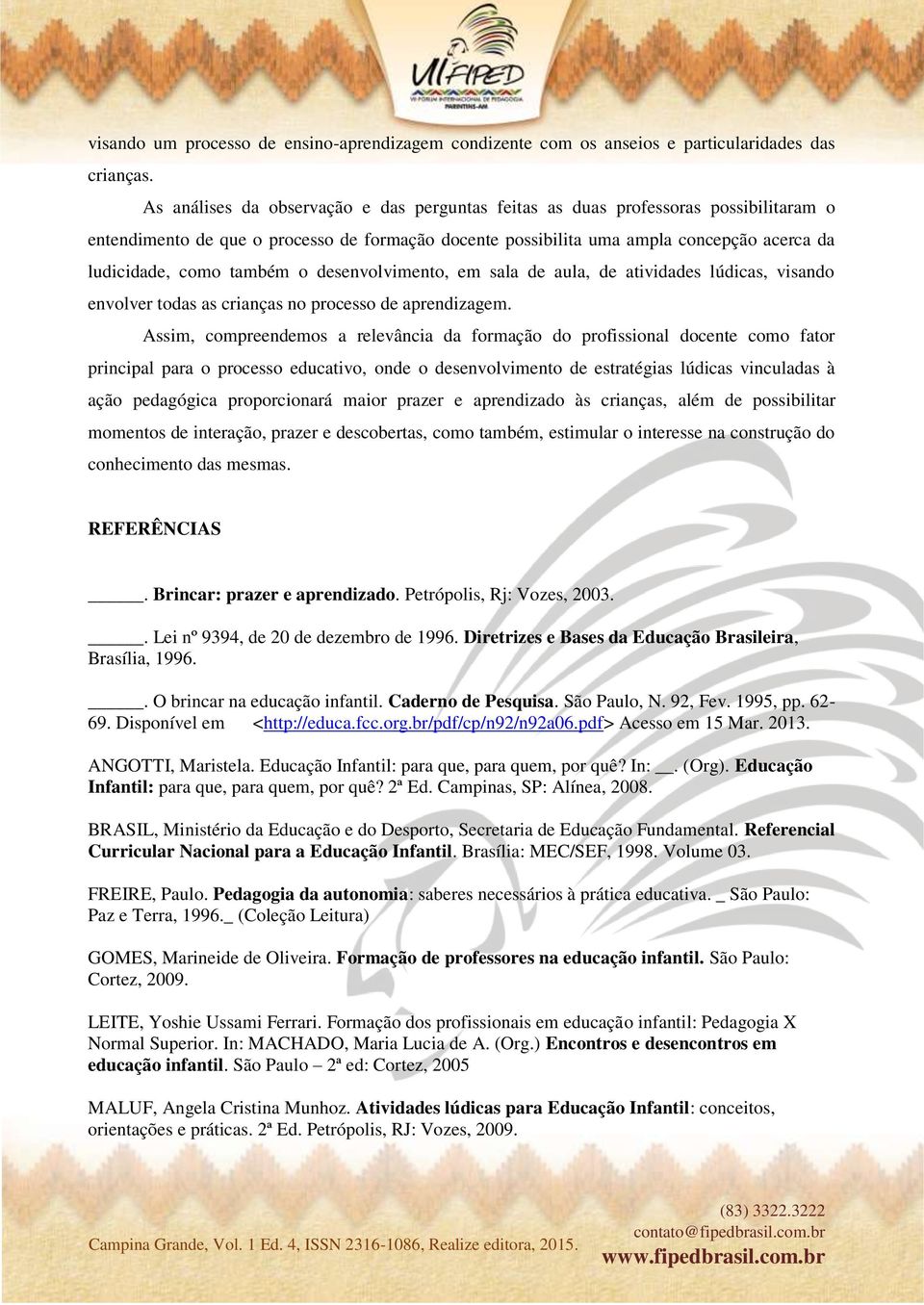 também o desenvolvimento, em sala de aula, de atividades lúdicas, visando envolver todas as crianças no processo de aprendizagem.