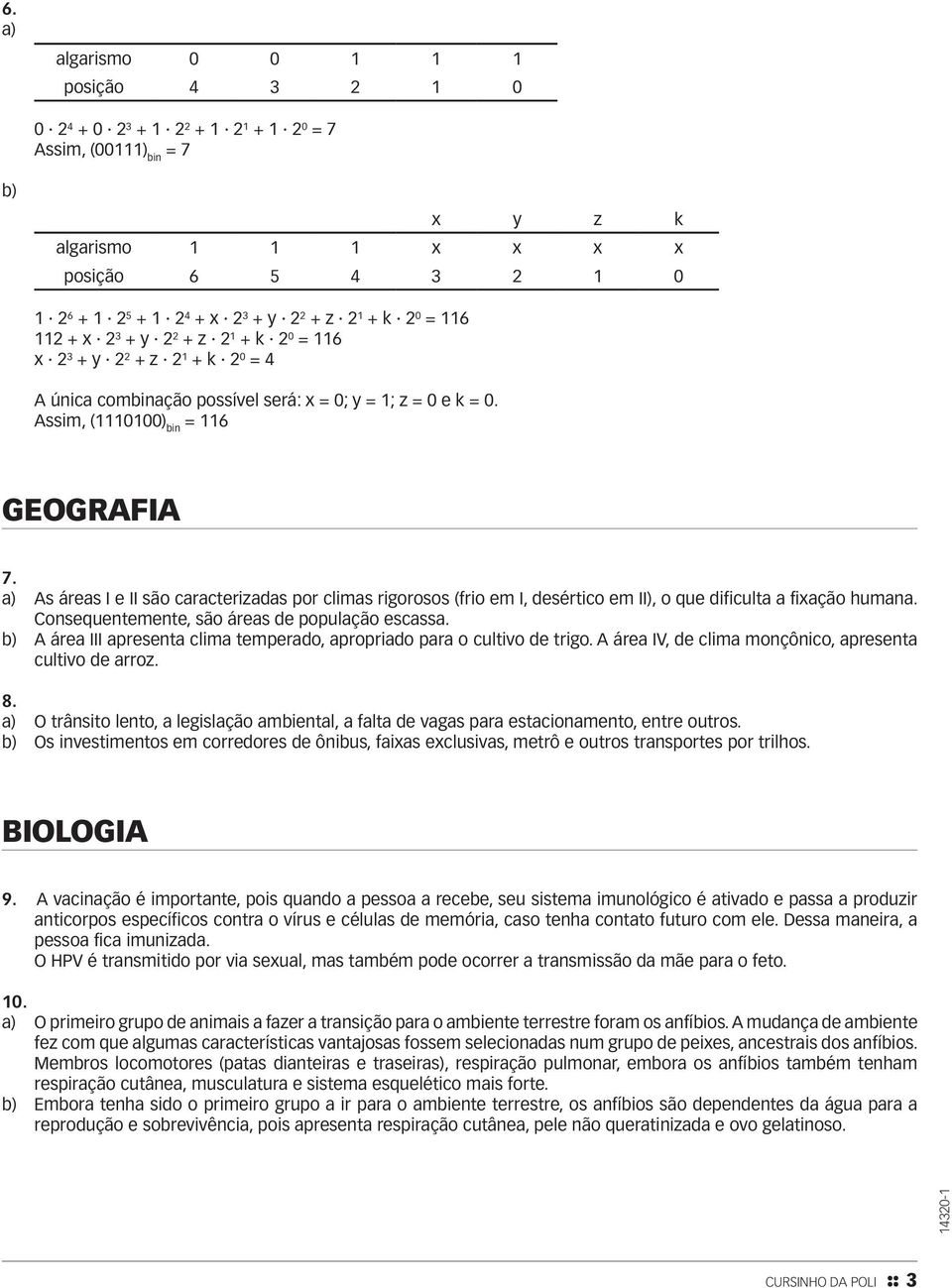 a) As áreas I e II são caracterizadas por climas rigorosos (frio em I, desértico em II), o que dificulta a fixação humana. Consequentemente, são áreas de população escassa.