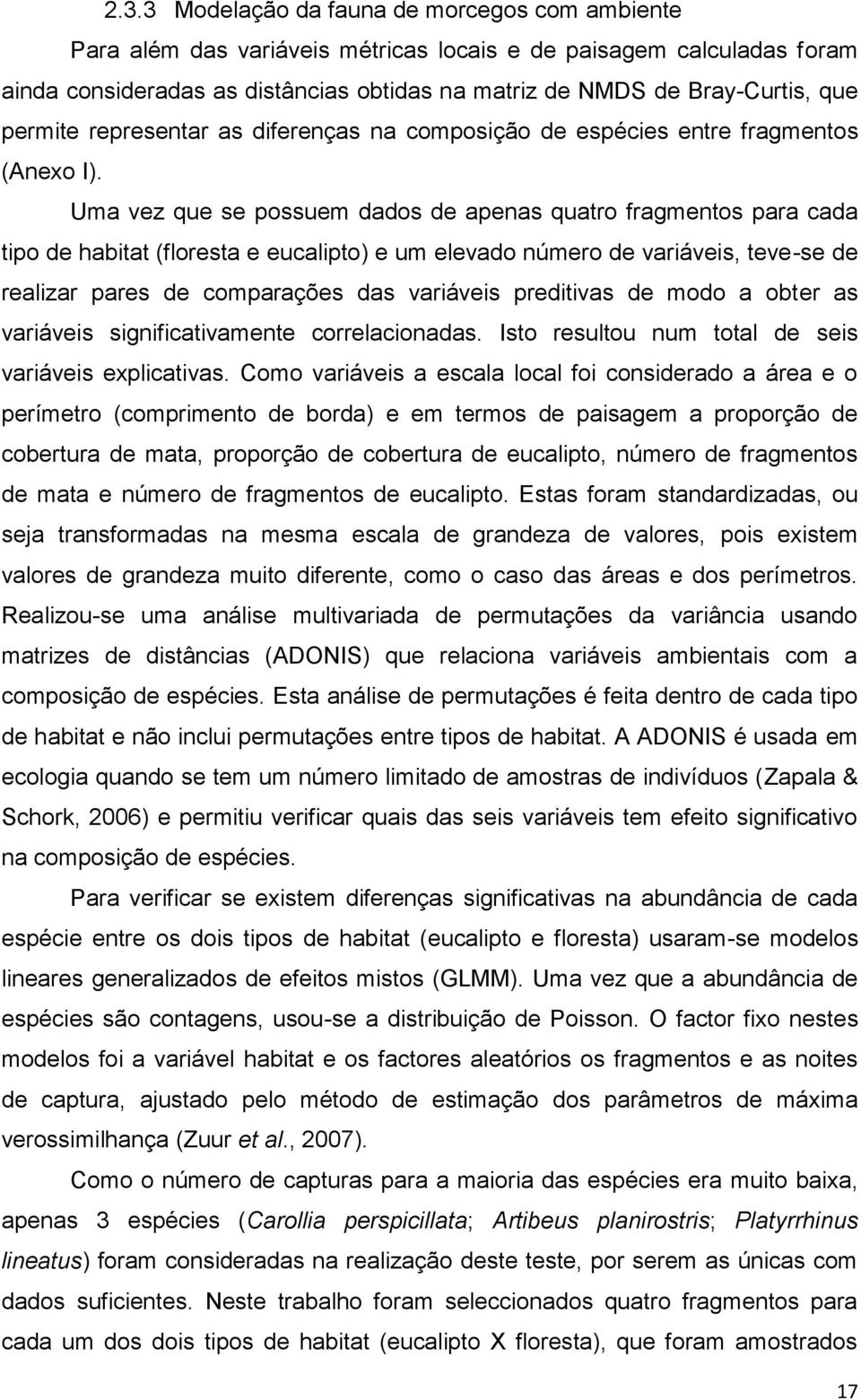 Uma vez que se possuem dados de apenas quatro fragmentos para cada tipo de habitat (floresta e eucalipto) e um elevado número de variáveis, teve-se de realizar pares de comparações das variáveis