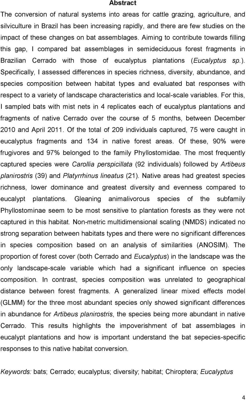 Aiming to contribute towards filling this gap, I compared bat assemblages in semideciduous forest fragments in Brazilian Cerrado with those of eucalyptus plantations (Eucalyptus sp.).