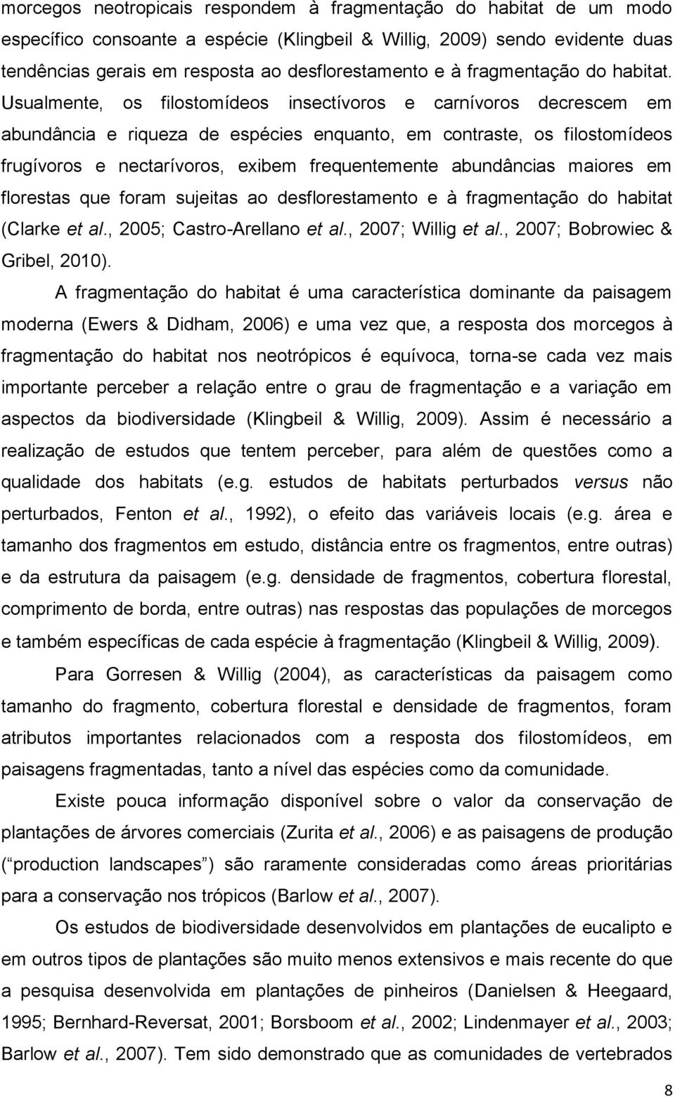 Usualmente, os filostomídeos insectívoros e carnívoros decrescem em abundância e riqueza de espécies enquanto, em contraste, os filostomídeos frugívoros e nectarívoros, exibem frequentemente