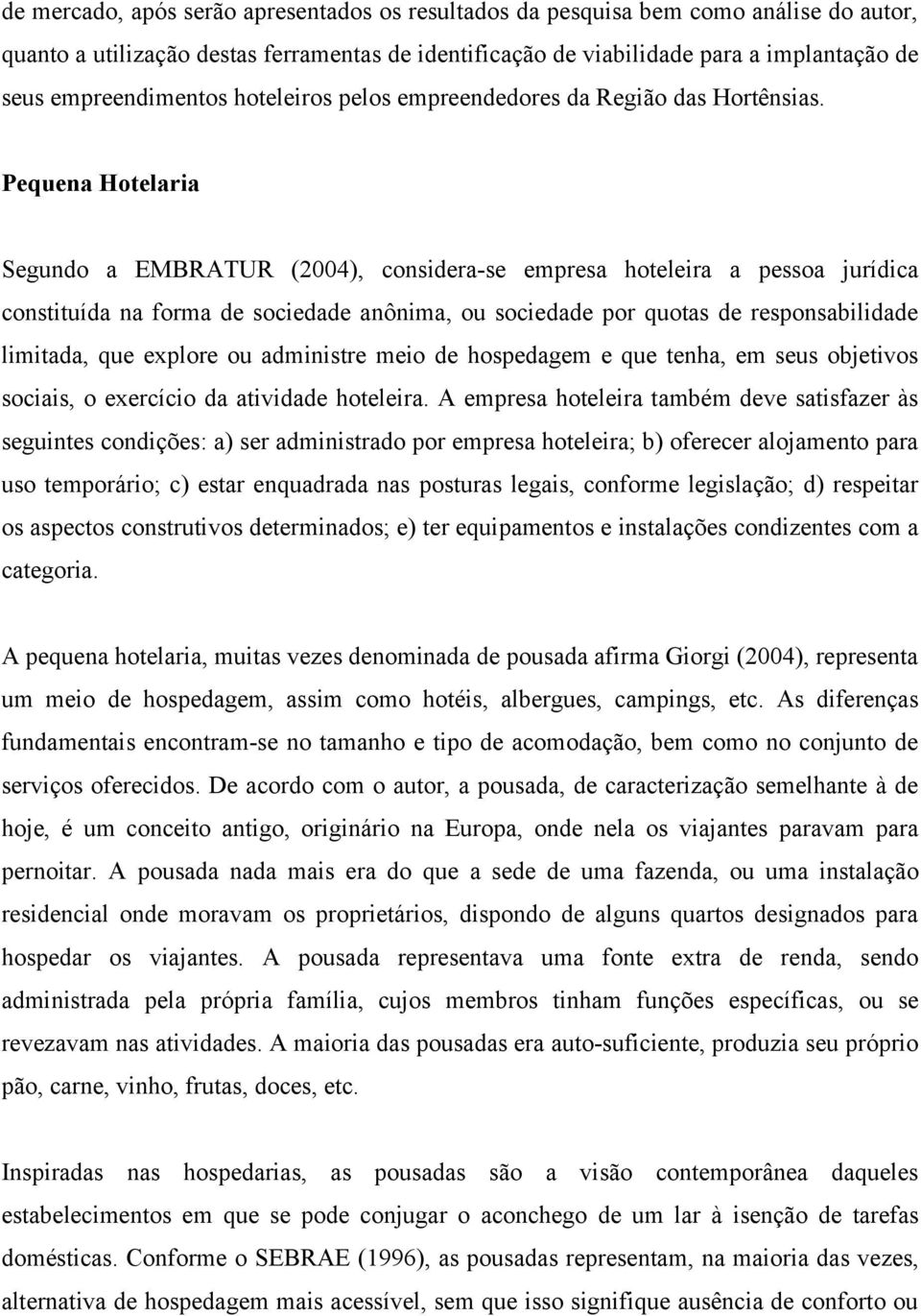 Pequena Hotelaria Segundo a EMBRATUR (2004), considera-se empresa hoteleira a pessoa jurídica constituída na forma de sociedade anônima, ou sociedade por quotas de responsabilidade limitada, que