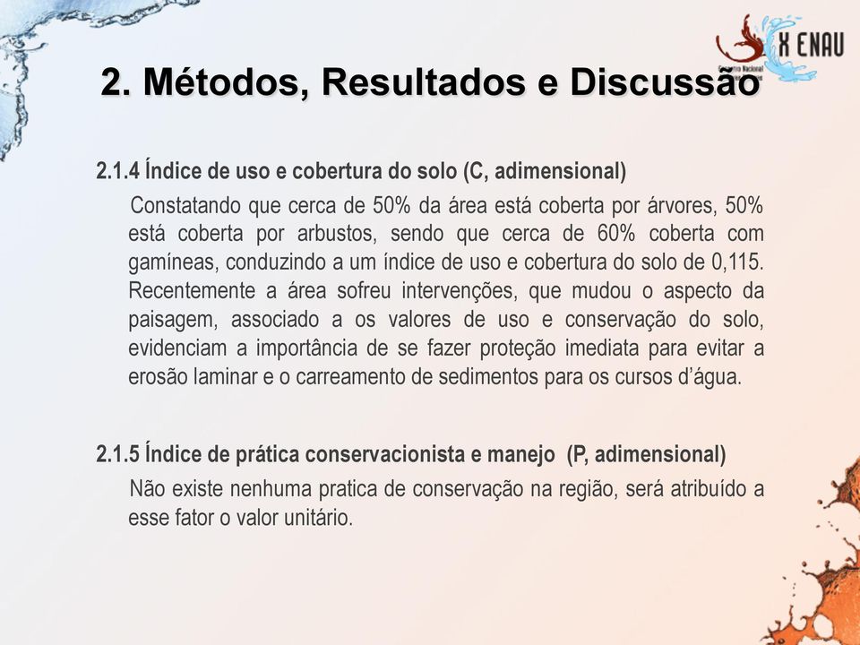 Recentemente a área sofreu intervenções, que mudou o aspecto da paisagem, associado a os valores de uso e conservação do solo, evidenciam a importância de se fazer