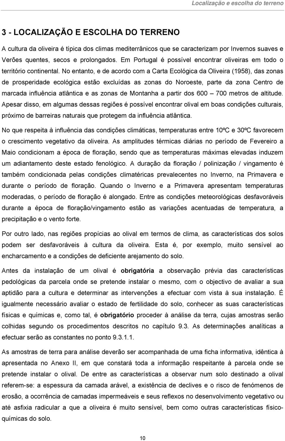 No entanto, e de acordo com a Carta Ecológica da Oliveira (1958), das zonas de prosperidade ecológica estão excluídas as zonas do Noroeste, parte da zona Centro de marcada influência atlântica e as