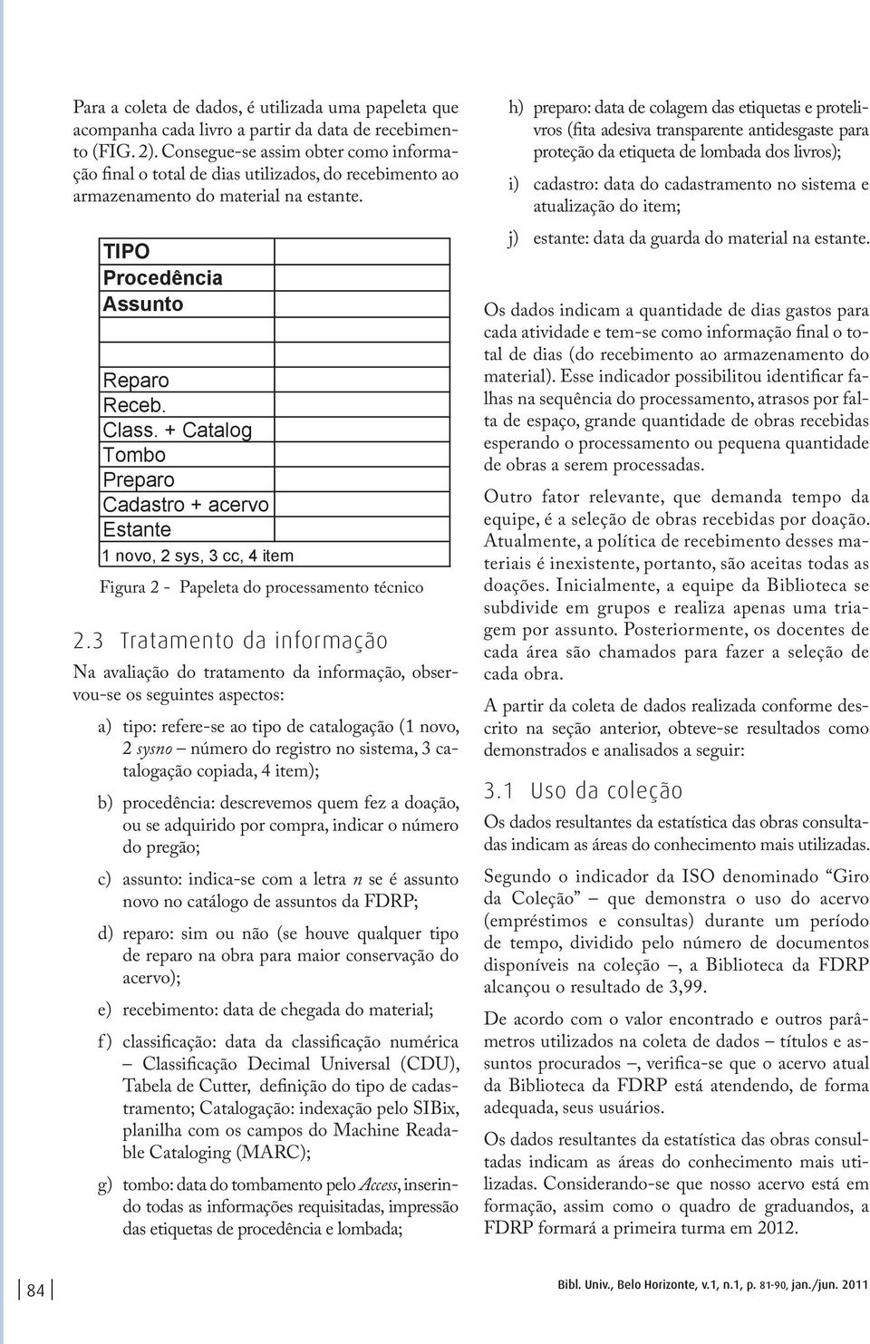 + Catalog Tombo Preparo Cadastro + acervo Estante 1 novo, 2 sys, 3 cc, 4 item Figura 2 - Papeleta do processamento técnico 2.