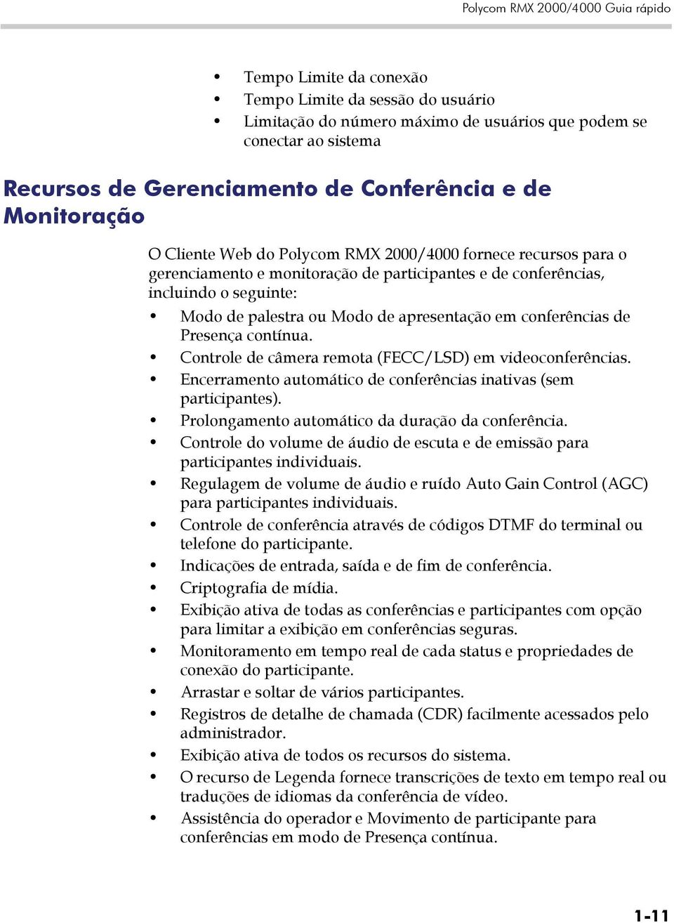 Modo de apresentação em conferências de Presença contínua. Controle de câmera remota (FECC/LSD) em videoconferências. Encerramento automático de conferências inativas (sem participantes).