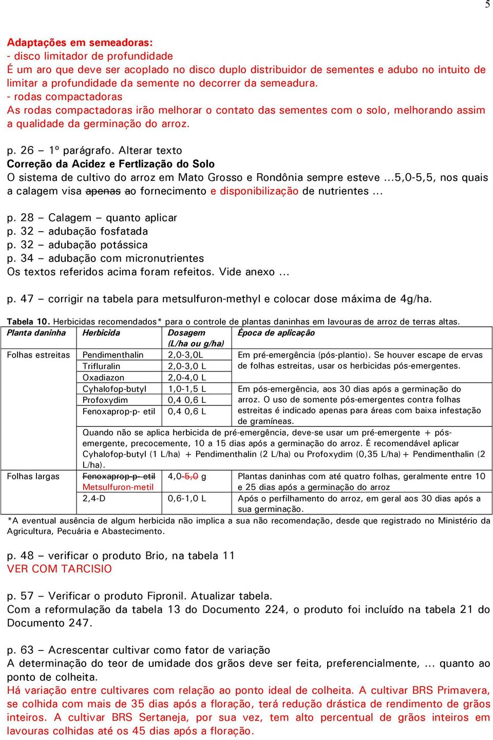 Alterar texto Correção da Acidez e Fertlização do Solo O sistema de cultivo do arroz em Mato Grosso e Rondônia sempre esteve.