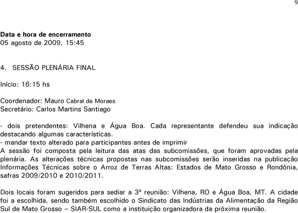 Cada representante defendeu sua indicação destacando algumas características.