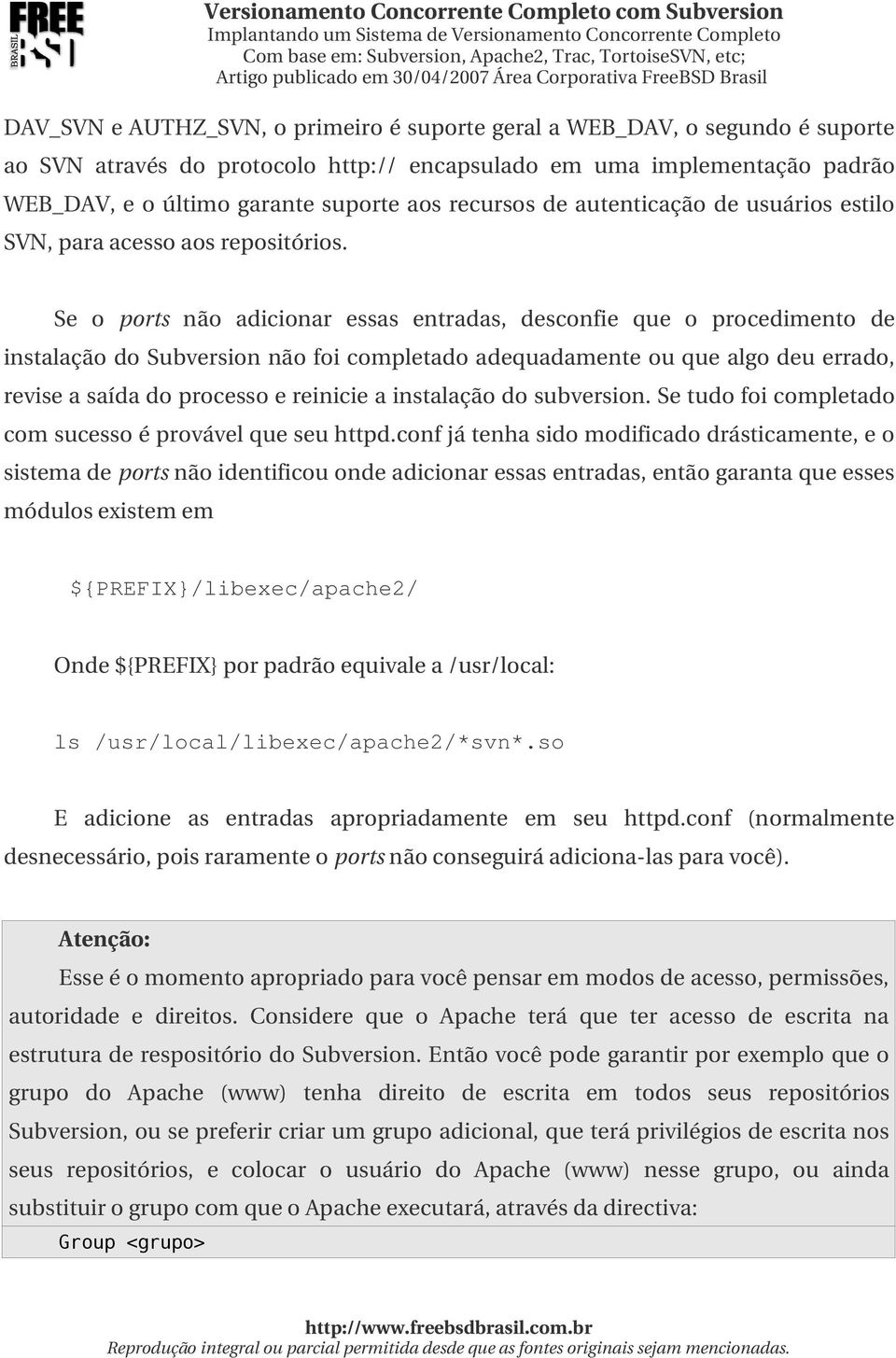 Se o ports não adicionar essas entradas, desconfie que o procedimento de instalaçãodosubversionnãofoicompletadoadequadamenteouquealgodeuerrado, reviseasaídadoprocessoereinicieainstalaçãodosubversion.