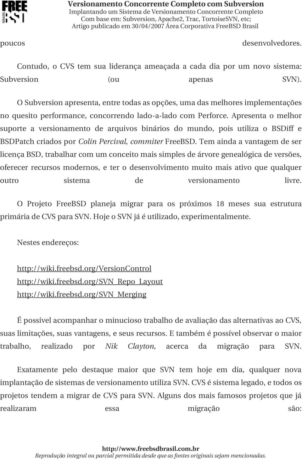 apresentaomelhor suporte a versionamento de arquivos binários do mundo, pois utiliza o BSDiff e BSDPatchcriadosporColinPercival,commiterFreeBSD.