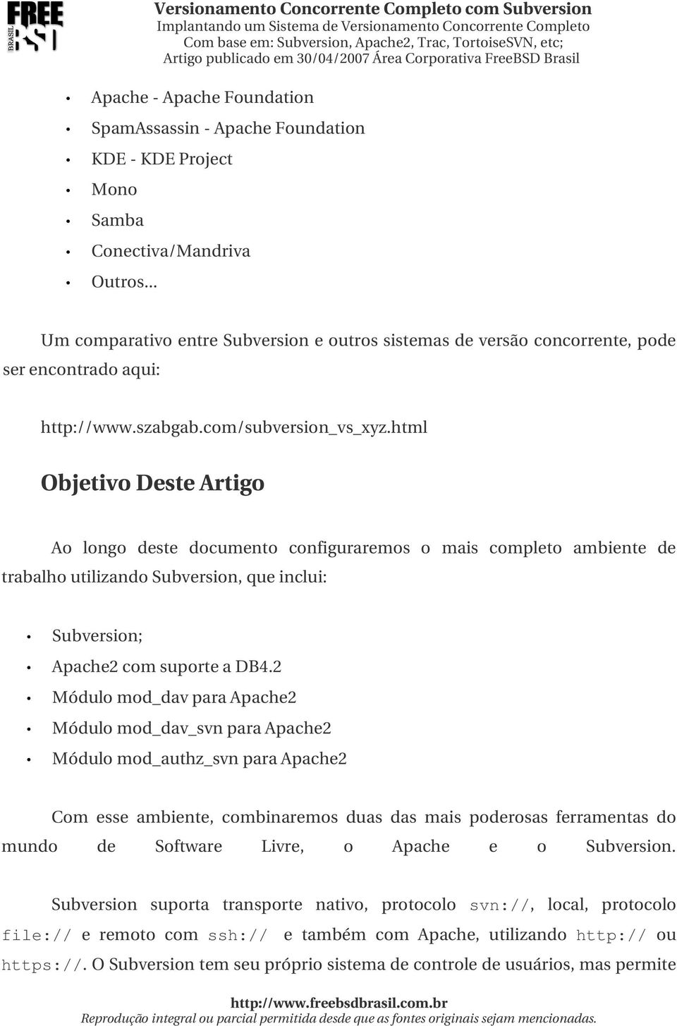 html ObjetivoDesteArtigo Ao longo deste documento configuraremos o mais completo ambiente de trabalhoutilizandosubversion,queinclui: Subversion; Apache2comsuporteaDB4.