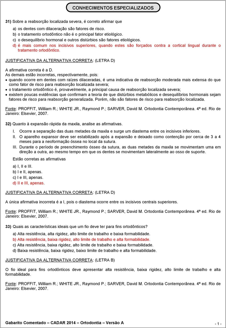 d) é mais comum nos incisivos superiores, quando estes são forçados contra a cortical lingual durante o tratamento ortodôntico.