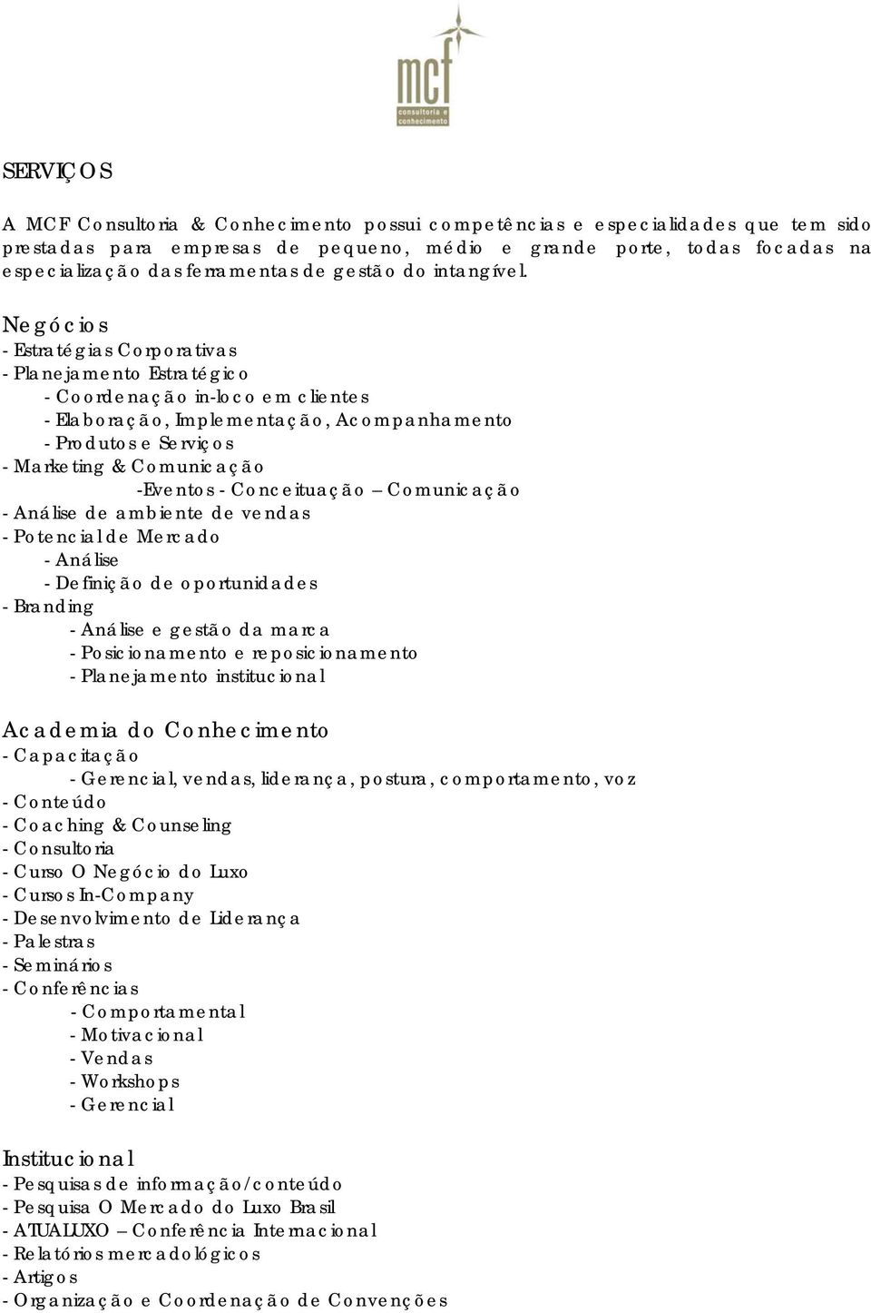 Negócios - Estratégias Corporativas - Planejamento Estratégico - Coordenação in-loco em clientes - Elaboração, Implementação, Acompanhamento - Produtos e Serviços - Marketing & Comunicação -Eventos -