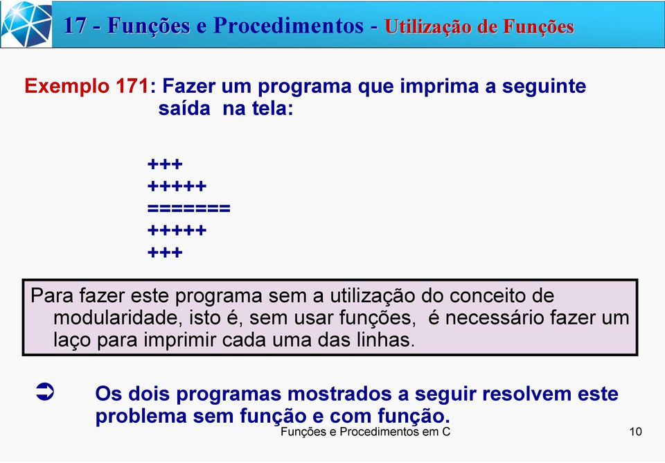 modularidade, isto é, sem usar funções, é necessário fazer um laço para imprimir cada uma das linhas.