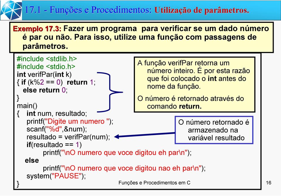 h> int verifpar(int k) { if (k%2 == 0) return 1; else return 0; main() { int num, resultado; printf("digite um numero "); scanf("%d",&num); resultado = verifpar(num); if(resultado == 1)