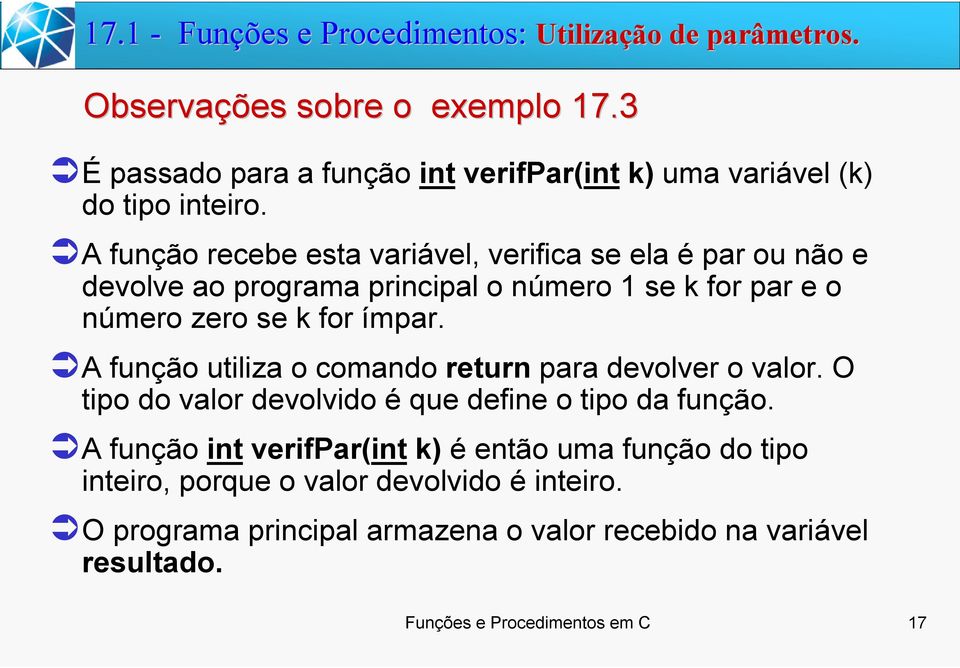 A função recebe esta variável, verifica se ela é par ou não e devolve ao programa principal o número 1 se k for par e o número zero se k for ímpar.