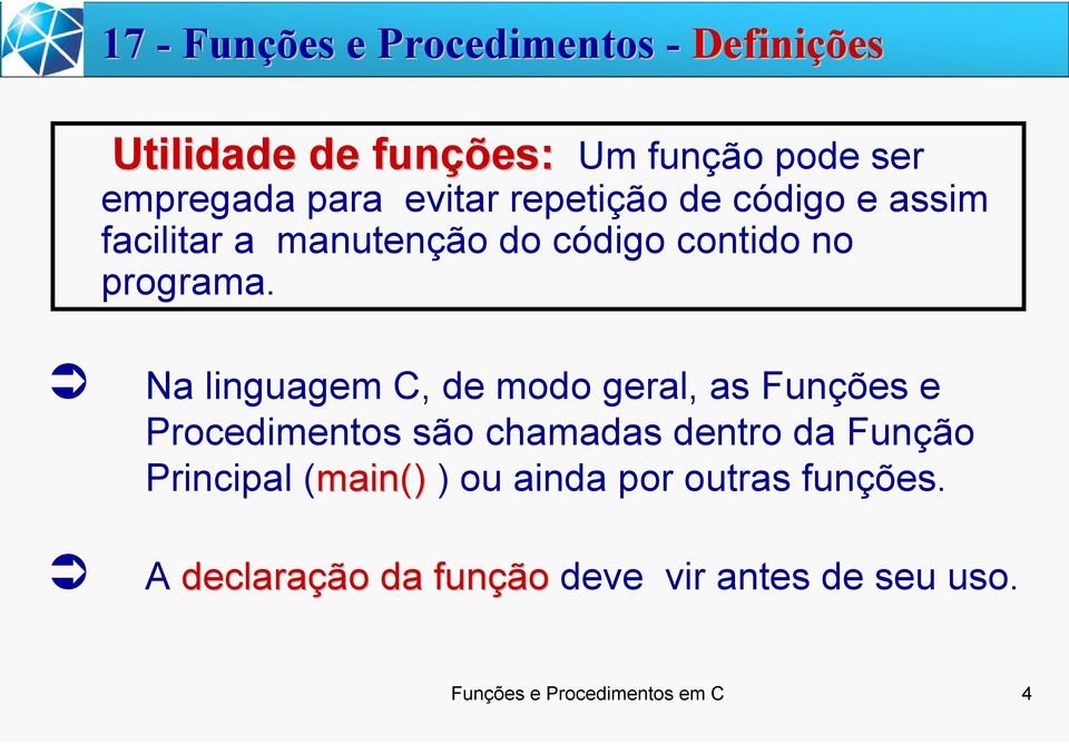 Na linguagem C, de modo geral, as Funções e Procedimentos são chamadas dentro da Função Principal