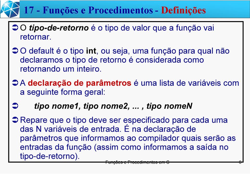 A declaração de parâmetros é uma lista de variáveis com a seguinte forma geral: 17 - Funções e Procedimentos - Definições tipo nome1, tipo nome2,.