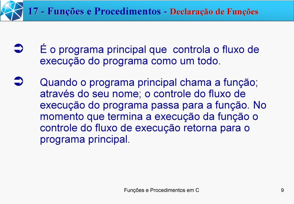 Quando o programa principal chama a função; através do seu nome; o controle do fluxo de execução do