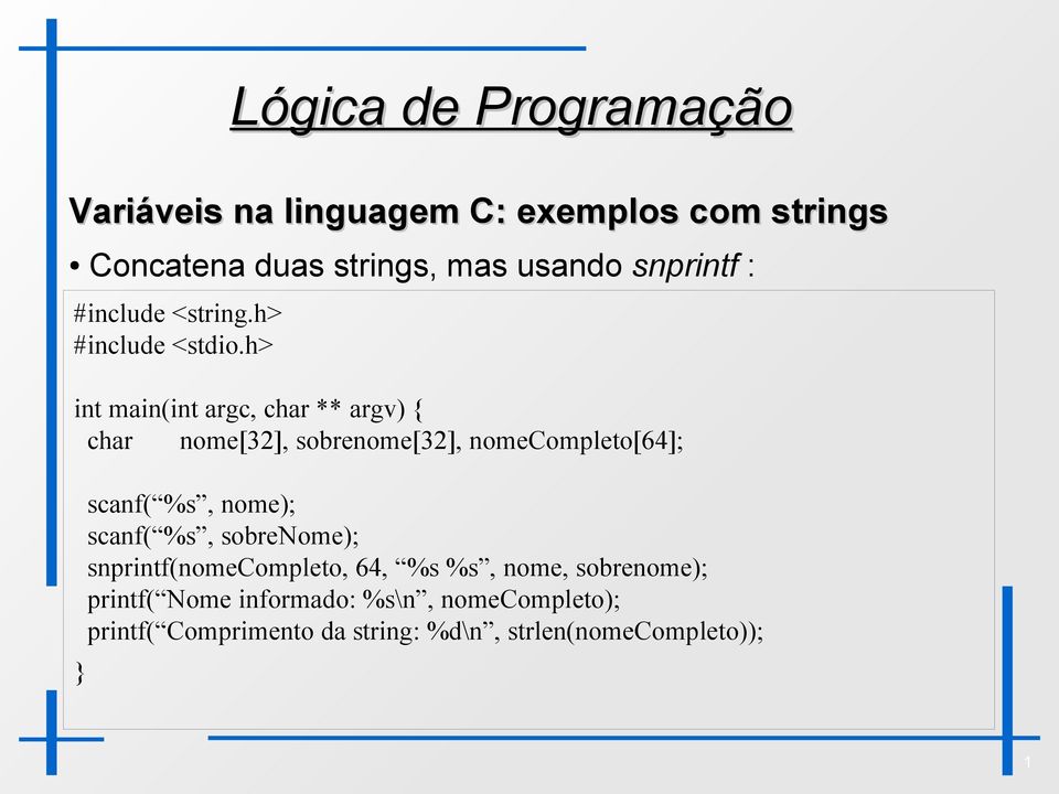 h> int main(int argc, char ** argv) { char nome[32], sobrenome[32], nomecompleto[64]; } scanf( %s,
