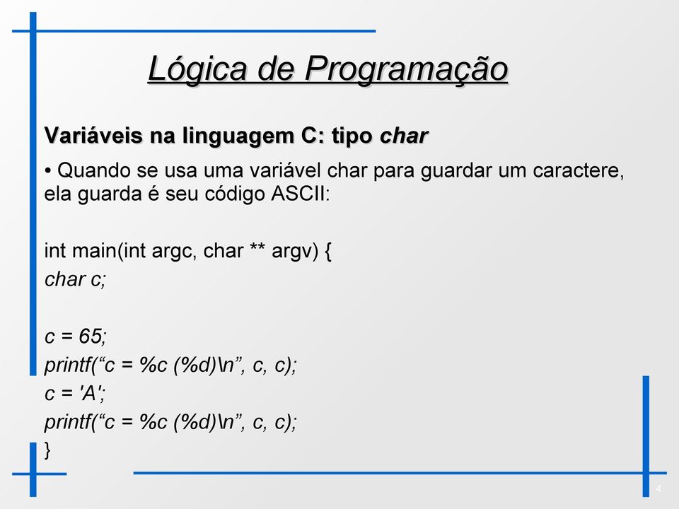 int main(int argc, char ** argv) { char c; c = 65; printf( c =