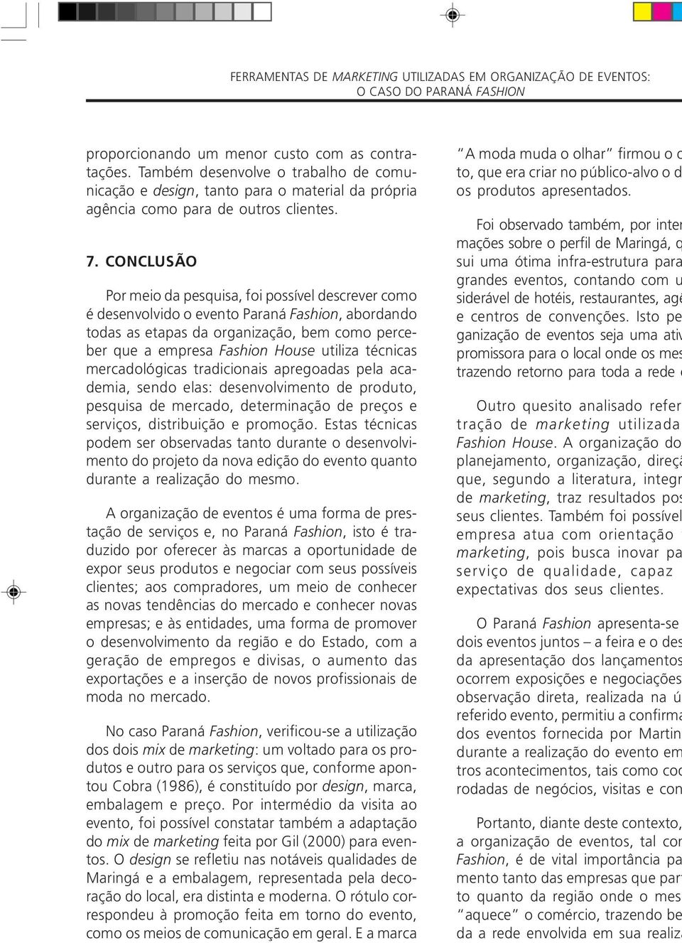 CONCLUSÃO Por meio da pesquisa, foi possível descrever como é desenvolvido o evento Paraná Fashion, abordando todas as etapas da organização, bem como perceber que a empresa Fashion House utiliza