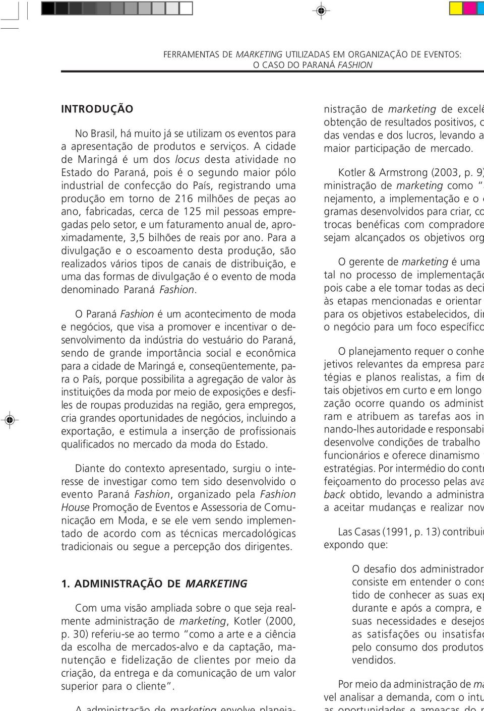 fabricadas, cerca de 125 mil pessoas empregadas pelo setor, e um faturamento anual de, aproximadamente, 3,5 bilhões de reais por ano.