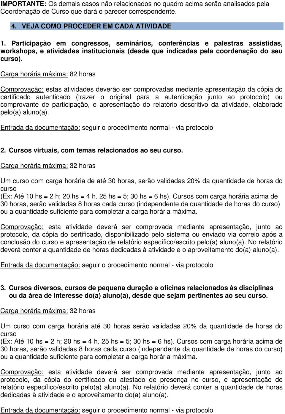 Carga horária máxima: 82 horas Comprovação: estas atividades deverão ser comprovadas mediante apresentação da cópia do certificado autenticado (trazer o original para a autenticação junto ao