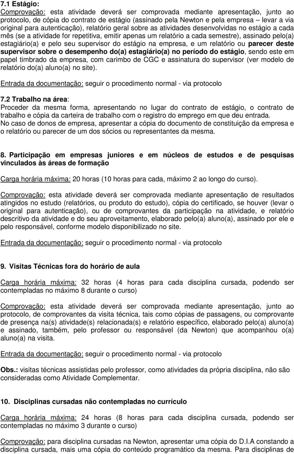 supervisor sobre o desempenho do(a) estagiário(a) no período do estágio, sendo este em papel timbrado da empresa, com carimbo de CGC e assinatura do supervisor (ver modelo de relatório do(a) aluno(a)